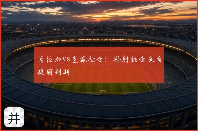 马拉加vs皇家社会：补射机会来自提前判断