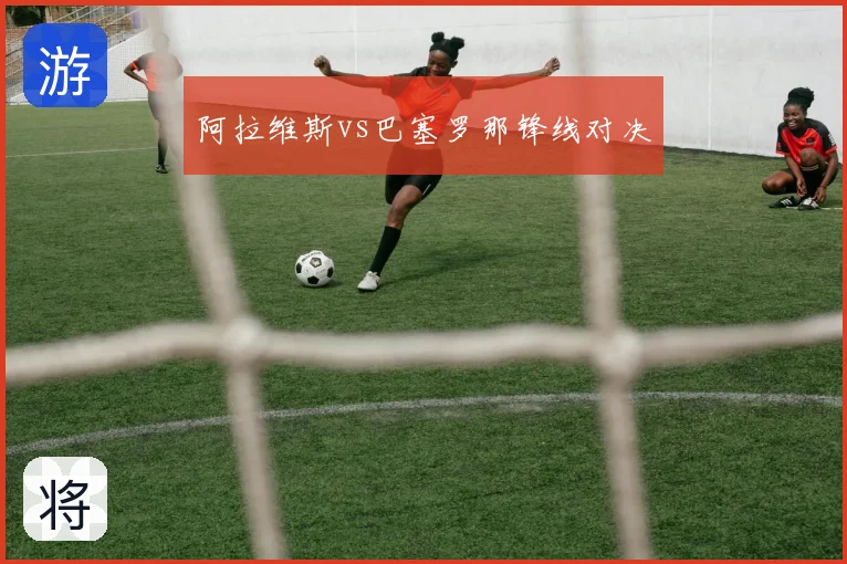 阿拉维斯vs巴塞罗那锋线对决