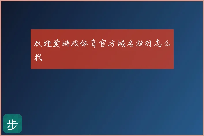 欢迎爱游戏体育官方域名核对怎么找